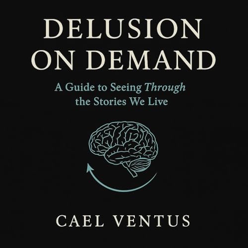 Delusion On Demand: A Guide to Seeing Through the Stories We Live (Kindle Edition)