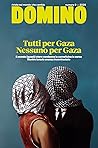 Domino. Rivista sul mondo che cambia. Tutti per Gaza Nessuno per Gaza Domino. Rivista sul mondo che cambia. Tutti per Gaza Nessuno per Gaza