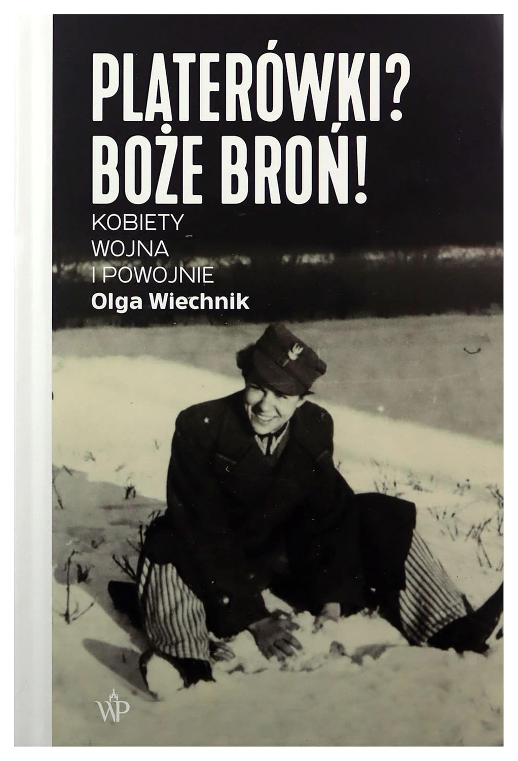Platerówki? Boże broń! Kobiety, wojna i powojnie