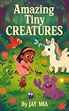 Amazing Tiny Creatures: 5 Magical Bedtime Stories About Nature’s Smallest Heroes – Screen-Free Tales for Kids Ages 3–6