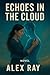 Echoes in the Cloud by Alex Ray