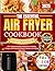 The Essential Air Fryer Cookbook for Beginners: 200+ Quick and Easy Recipes for Healthy, Crispy, and Flavorful Meals to Master Air Frying Like a Pro