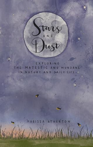 Stars and Dust: Exploring the Majestic and Mundane in Nature and Daily Life (Kindle Edition)