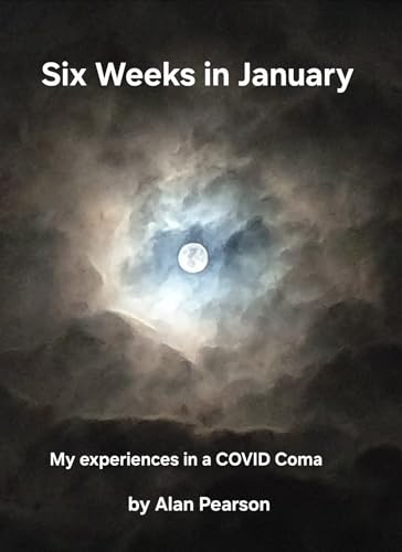 Six Weeks in January: My experiences in a COVID Coma (Kindle Edition)