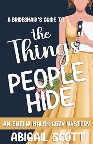 A Bridesmaid’s Guide to the Things People Hide: An Emelia Walsh Cozy Mystery (Emelia Walsh Cozy Mysteries Book 2)