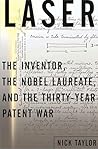 Laser: The Inventor, the Nobel Laureate, and the Thirty-Year Patent War