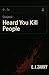 Heard You Kill People