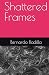 Shattered Frames by Bernardo Badilla Shattered Frames by Bernardo Badilla