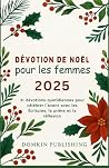 Dévotion de Noël pour les femmes 2025: 31 dévotions quotidiennes pour célébrer l'Avent avec les Écritures, la prière et la réflexion