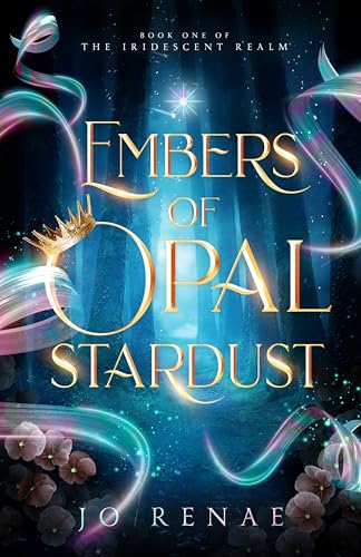Embers of Opal Stardust: An Epic Dark and Enchanting Romantic Fantasy (The Iridescent Realm Book 1)