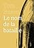 LE NOM DE LA BATAILLE