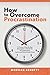 How to Overcome Procrastination by Morgan Bennett