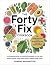 The Forty Fix Cookbook: A c...