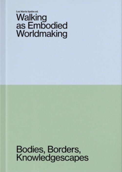 Walking as Embodied Worldmaking: Bodies, Borders, Knowledgescapes (Paperback)