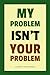 My Problem Isn’t Your Problem