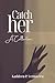 Catch Her by Kathleen P. Vermaelen