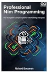 Professional Nim Programming: How to Engineer Complex Systems with Flexibility and Speed Professional Nim Programming: How to Engineer Complex Systems with Flexibility and Speed