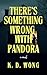 There's Something Wrong With Pandora by K.D. Wong
