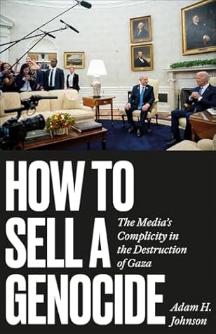 How to Sell a Genocide: The Media's Complicity in the Destruction of Gaza