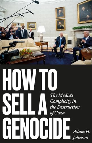 How to Sell a Genocide: The Media's Complicity in the Destruction of Gaza (Paperback)