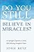 Do You Still Believe in Miracles? by John Ruiz