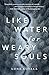 Like Water for Weary Souls by Liisa Kovala Like Water for Weary Souls by Liisa Kovala
