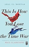 This Is How You Lose the Time War by Amal El-Mohtar