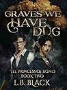 Book cover for Graves We Have Dug (The Princess of Bones: Book Two)