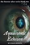 Aquacosmic Eclosion: The Forever After Duology Aquacosmic Eclosion: The Forever After Duology