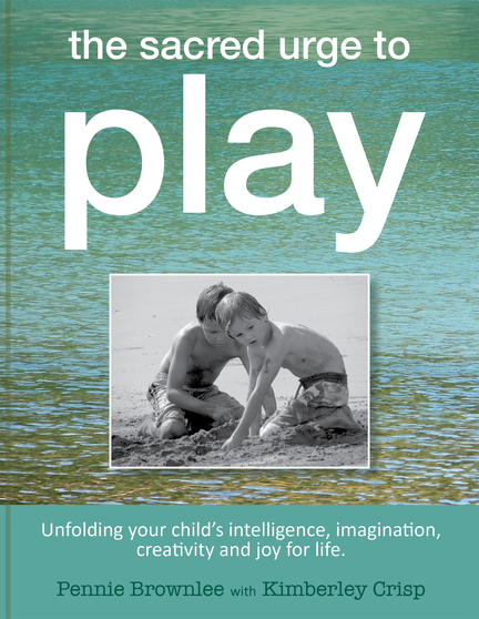 ﻿The Sacred Urge to Play: Unfolding your child's intelligence, imagination, creativity and joy for life