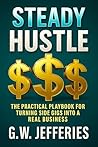Steady Hustle: The Practical Playbook for Turning Side Gigs Into a Real Business (Smart and Steady Business Series)
