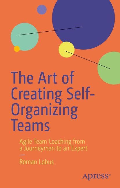 The Art of Creating Self-Organizing Teams: Agile Team Coaching from a Journeyman to an Expert (Paperback)