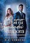 O Amor que Eu Mandei Embora: A Redenção do Argentino (Irmãos Benítez #1)