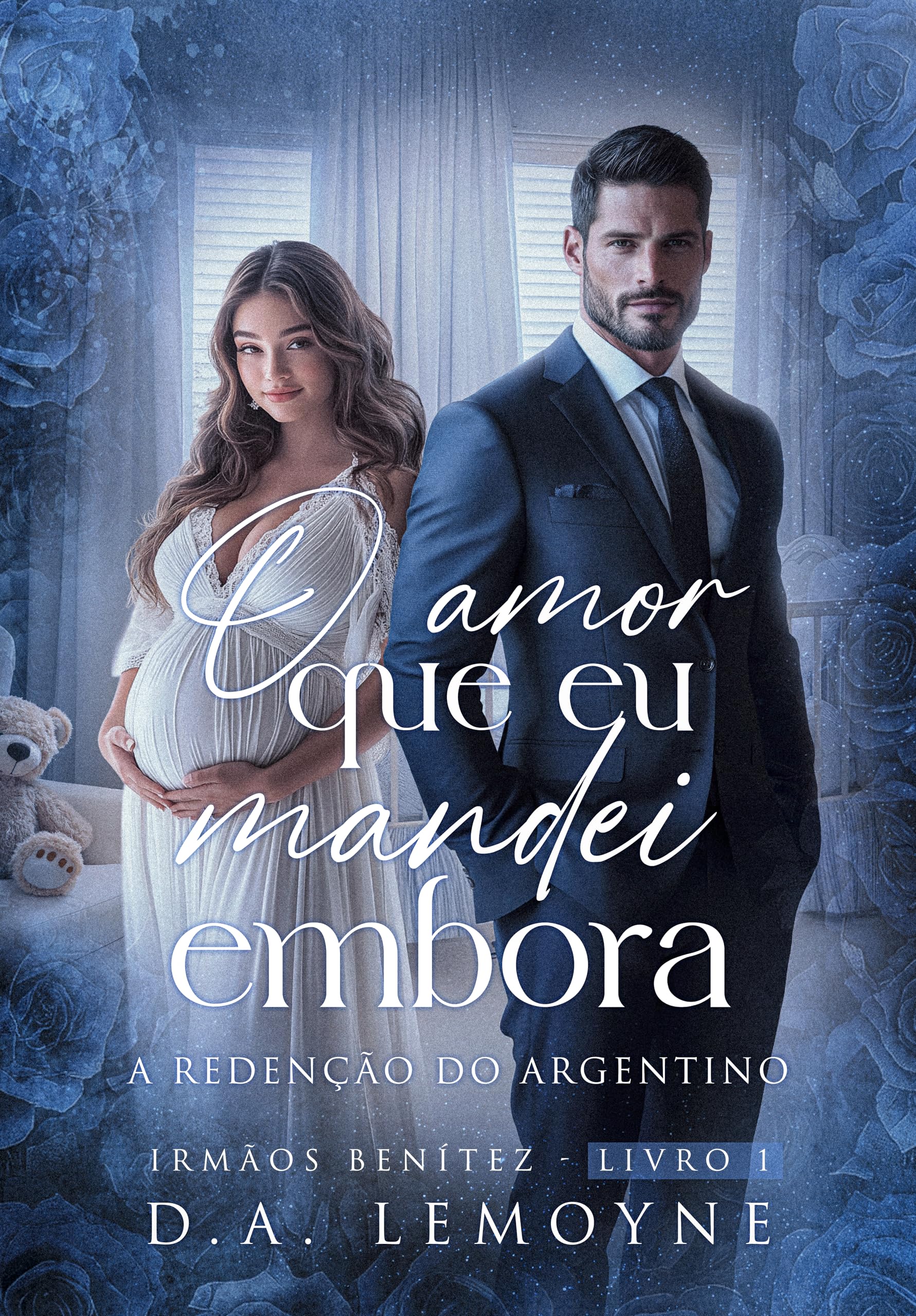O Amor que Eu Mandei Embora: A Redenção do Argentino (Irmãos Benítez #1)