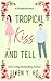 Tropical Kiss and Tell by Liwen Y. Ho