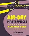 Air-Dry Masterpieces by Hazel Brady