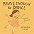 Brave Enough to Dance