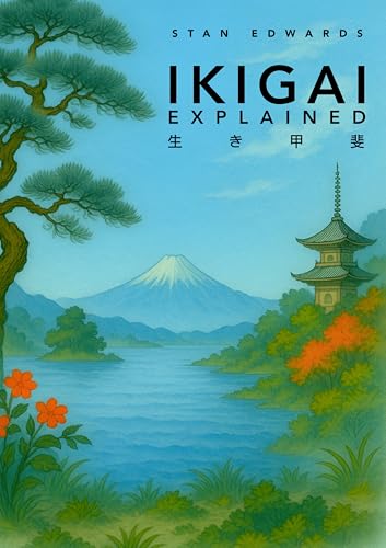 Ikigai Explained: A Simple Guide to Purpose, Happiness, and Living Well: Mindfulness, Self-Discovery, and the Japanese Way to a Better Life (Kindle Edition)