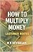 How to Multiply Money by M K Devidasan How to Multiply Money by M K Devidasan