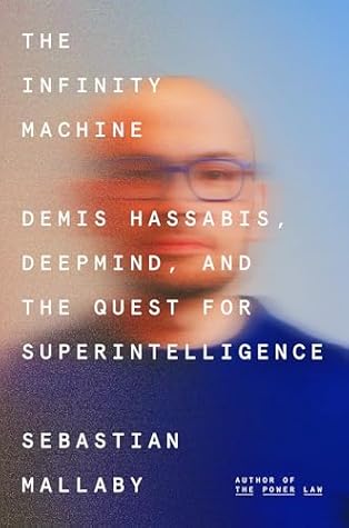 The Infinity Machine: Demis Hassabis, DeepMind, and the Quest for Superintelligence