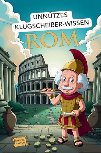 Unnützes Klugscheißer-Wissen ROM: Über 200 humorvolle Fakten aus Italien's Hauptstadt – von antiken Kaisern bis zu modernen Rom-Kuriositäten (German Edition)