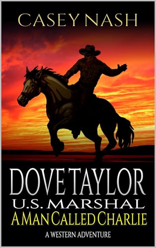Dove Taylor: U.S. Marshal: A Man Called Charlie: A Western Adventure (A Dove Taylor: U.S. Marshal Western Book 4)