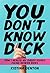 You Don’t Know Dick: How I ...