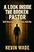 A Look Inside the Broken Pastor: Still Wounded, Still Loved, Still His