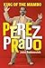 Pérez Prado: King of the Mambo