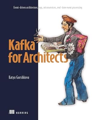 Kafka for Architects: Event-driven architecture, logs, microservices, real-time event processing