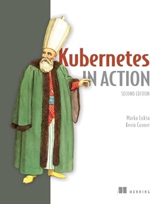 Kubernetes in Action, Second Edition: Deploying and managing containers and cloud-native applications