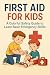 First Aid for Kids: A Compl...