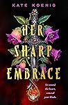 Her Sharp Embrace by Kate Koenig