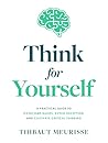 Think For Yourself : A Practical Guide to Overcome Biases, Avoid Deception, and Cultivate Critical Thinking Think For Yourself : A Practical Guide to Overcome Biases, Avoid Deception, and Cultivate Critical Thinking